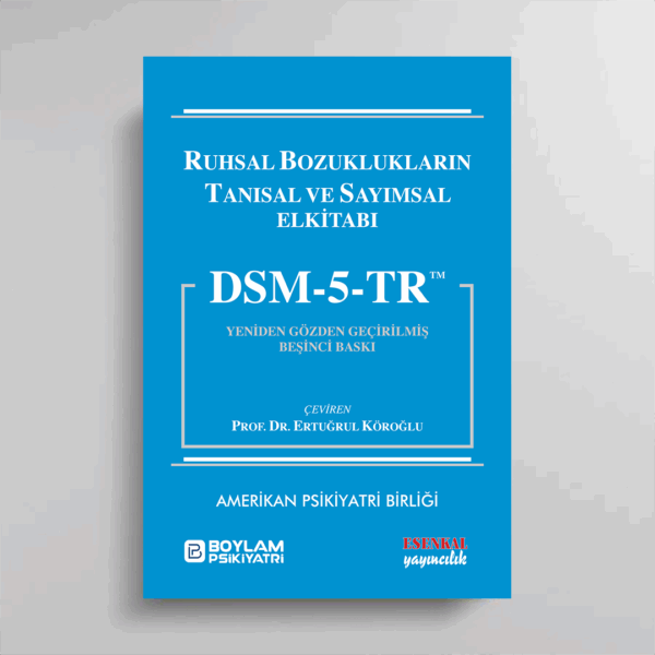 DSM-5-TR RUHSAL BOZUKLUKLARIN TANISAL VE SAYIMSAL ELKİTABI Yeniden Gözden Geçirilmiş Beşinci Baskı